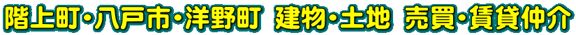 階上町・八戸市・洋野町　建物・土地　売買・賃貸仲介